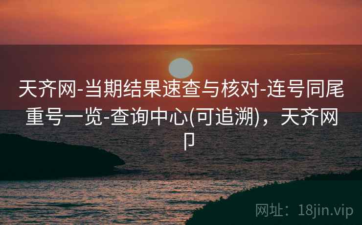 天齐网-当期结果速查与核对-连号同尾重号一览-查询中心(可追溯)，天齐网卩