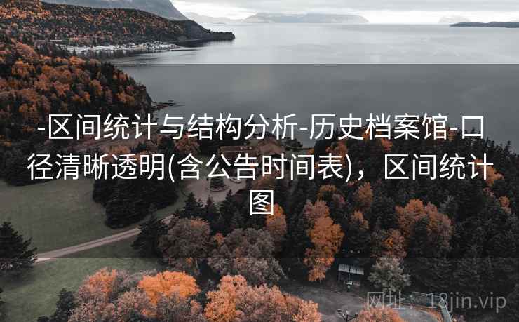 -区间统计与结构分析-历史档案馆-口径清晰透明(含公告时间表)，区间统计图