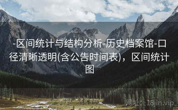 -区间统计与结构分析-历史档案馆-口径清晰透明(含公告时间表),区间统计图