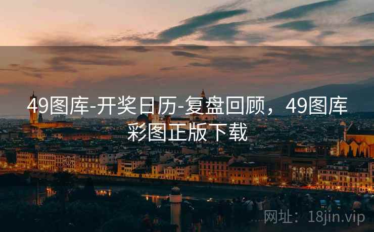 49图库-开奖日历-复盘回顾，49图库彩图正版下载